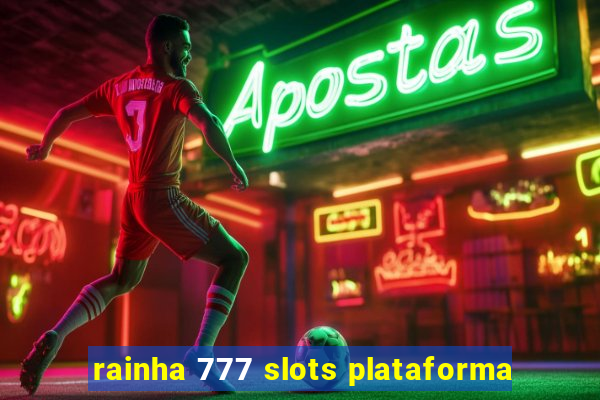 rainha 777 slots plataforma